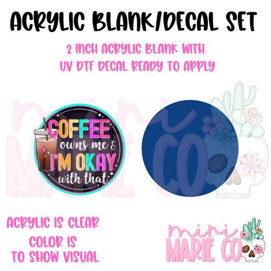 Coffee Owns Me & I'm Okay With That Acrylic Blank/ UV DTF Decal Set