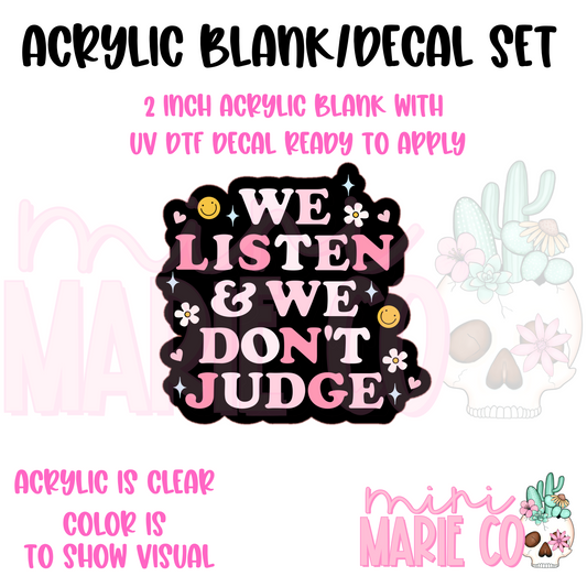 We Listen and We Don't Judge Acrylic Blank/ UV DTF Decal Set