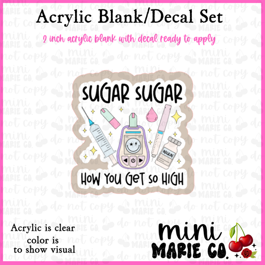 Sugar Sugar How Did You Get So High Acrylic Blank/ Decal Set