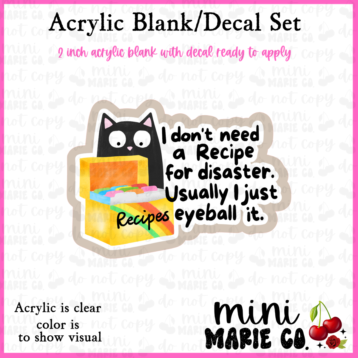 I don't need a recipe for disaster.. Acrylic Blank/Decal Set