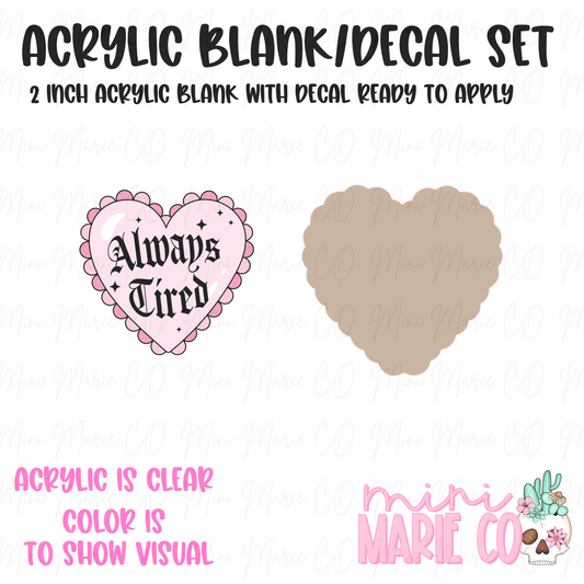 Always Tired Acrylic Blank/Decal Set