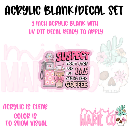 Suspect Won't Stop For Gas But Stops For Coffee Acrylic Blank/UV DTF Decal Set