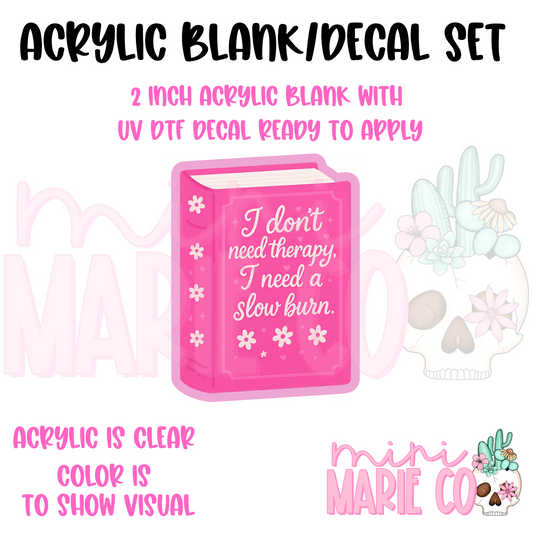 I Don't Need Therapy I Need Slow Burn Acrylic Blank/UV DTF Decal Set