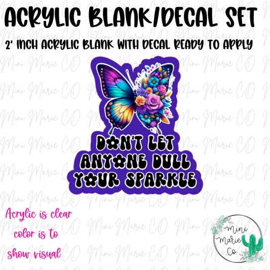 Don't Let Anyone Dull Your Sparkle Butterfly Acrylic Blank/Decal Set