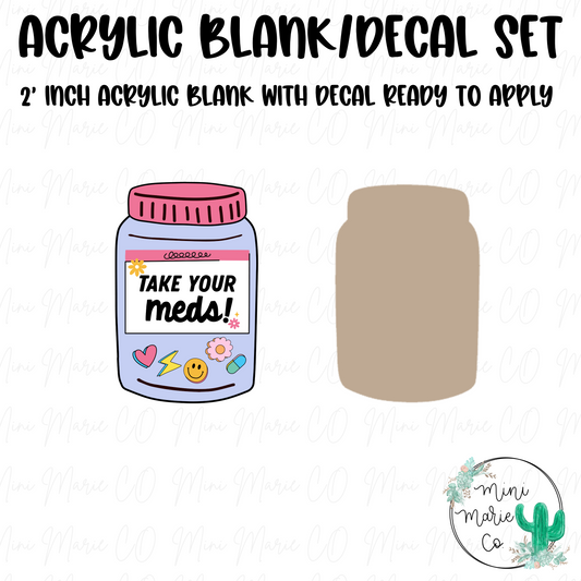 Take Your Meds Acrylic Blank/Decal Set