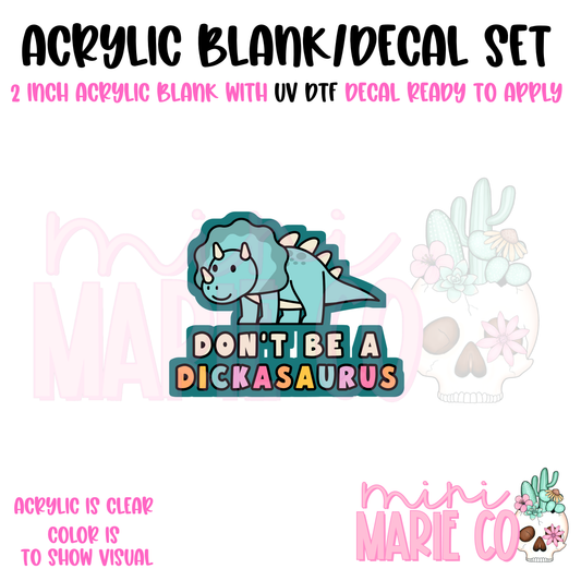 Don't Be a Dickasaurus  Acrylic Blank/ UV DTF Decal Set