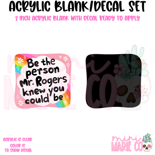 Be the Person Mr. Rogers Knew you Could Be Acrylic Blank/Decal Set